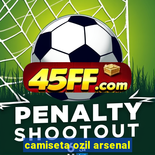 camiseta ozil arsenal